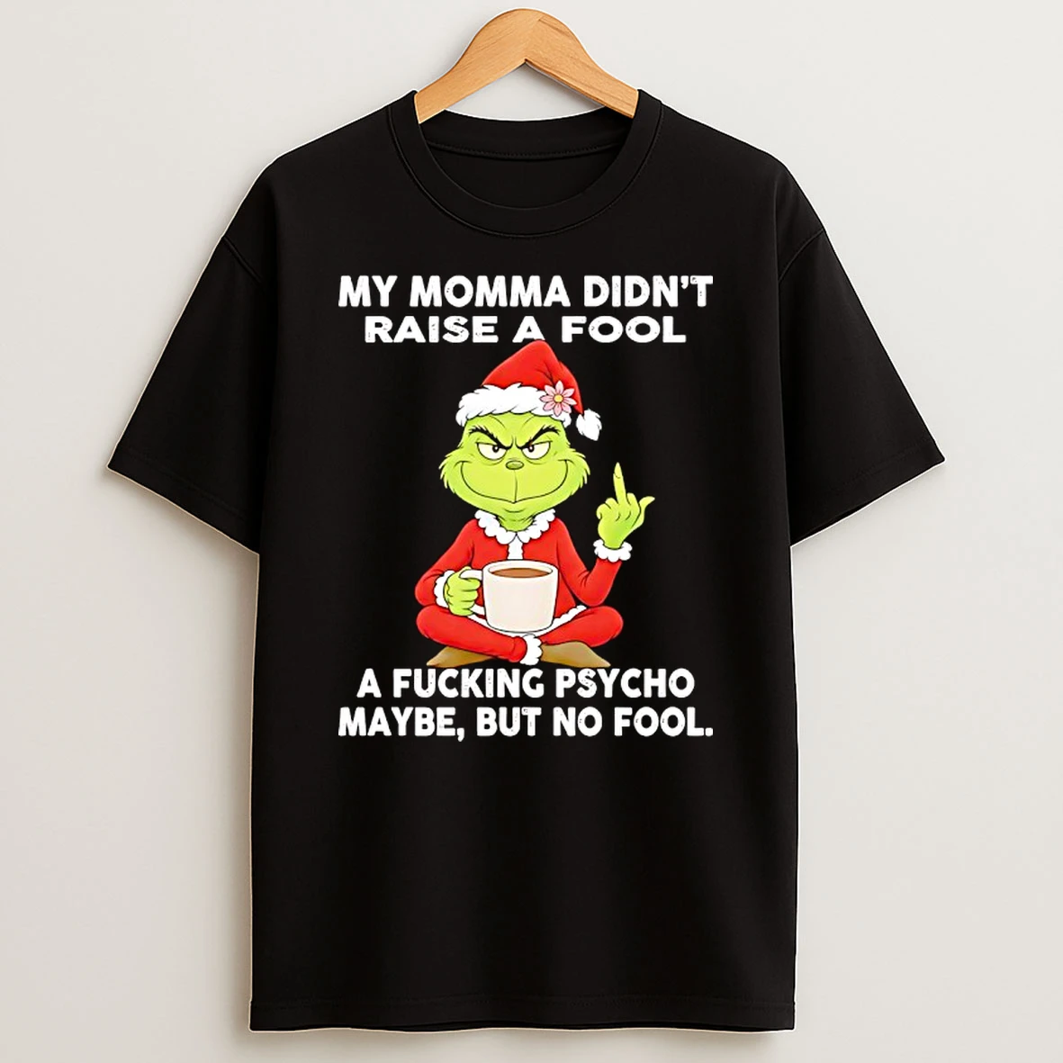 Grinch My Momma Didnt Raise A Fool A Fcking Psycho Maybe But No Fool T Shirt