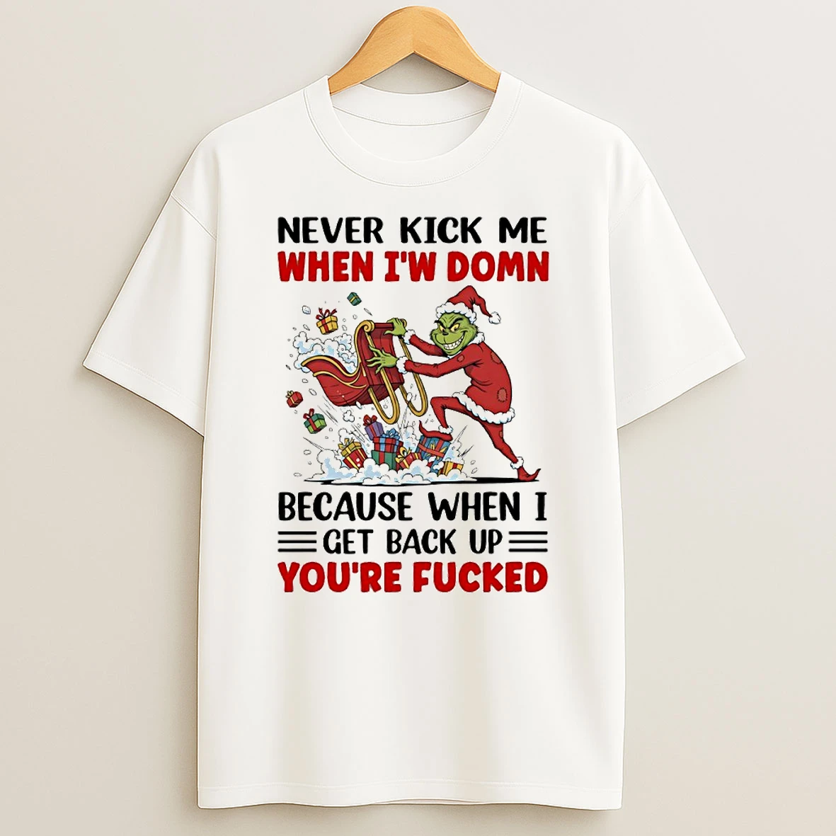 Grinch Never Kick Me When Iw Domn Because When I Get Back Up Youre Fucked Circle T Shirt