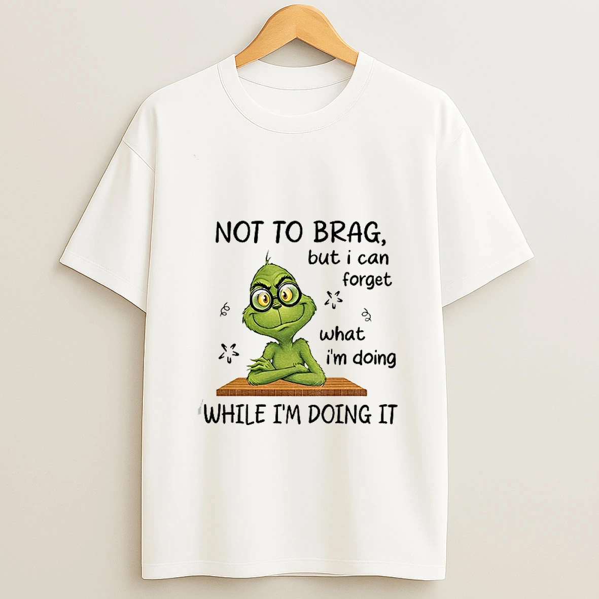 Grinch Not To Brag But I Can Forget What Im Doing While Im Doing It Christmas T Shirt