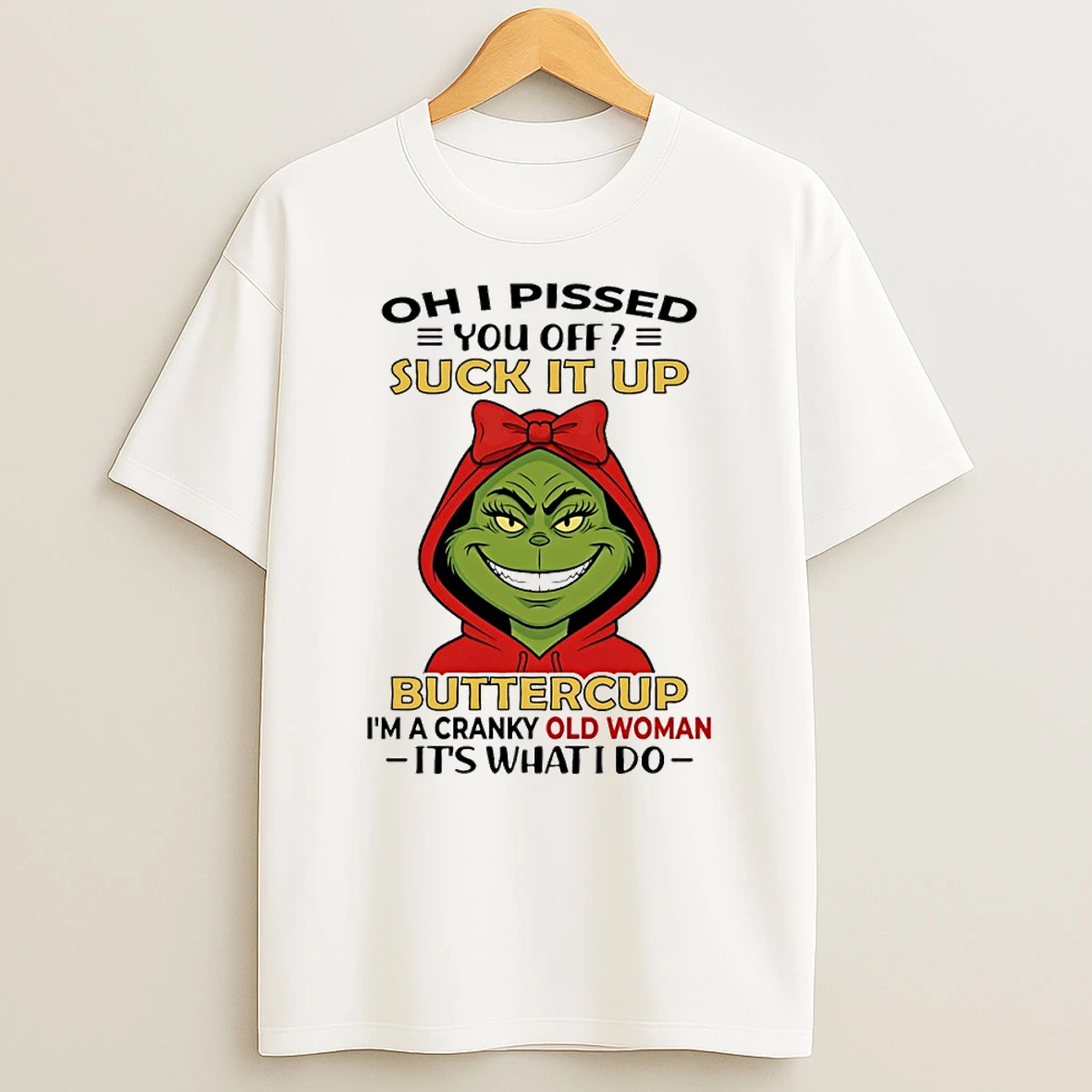 Grinch Oh I Pissed You Off Suck It Up Buttercup Im A Cranky Old Woman Its What I Do Circle T Shirt