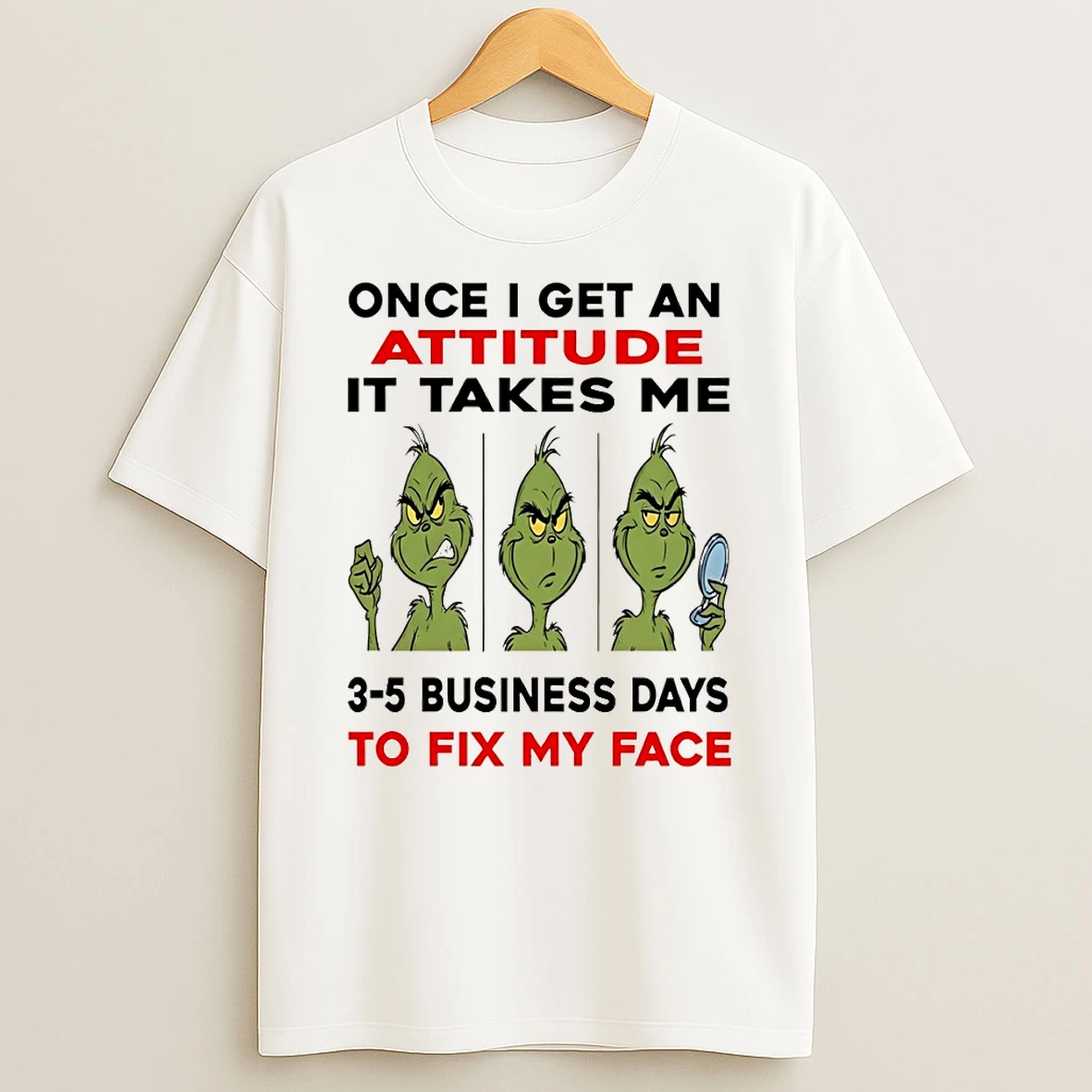 Grinch Once I Get An Attitude It Takes Me 3 5 Business Days To Fix My Face Christmas T Shirt