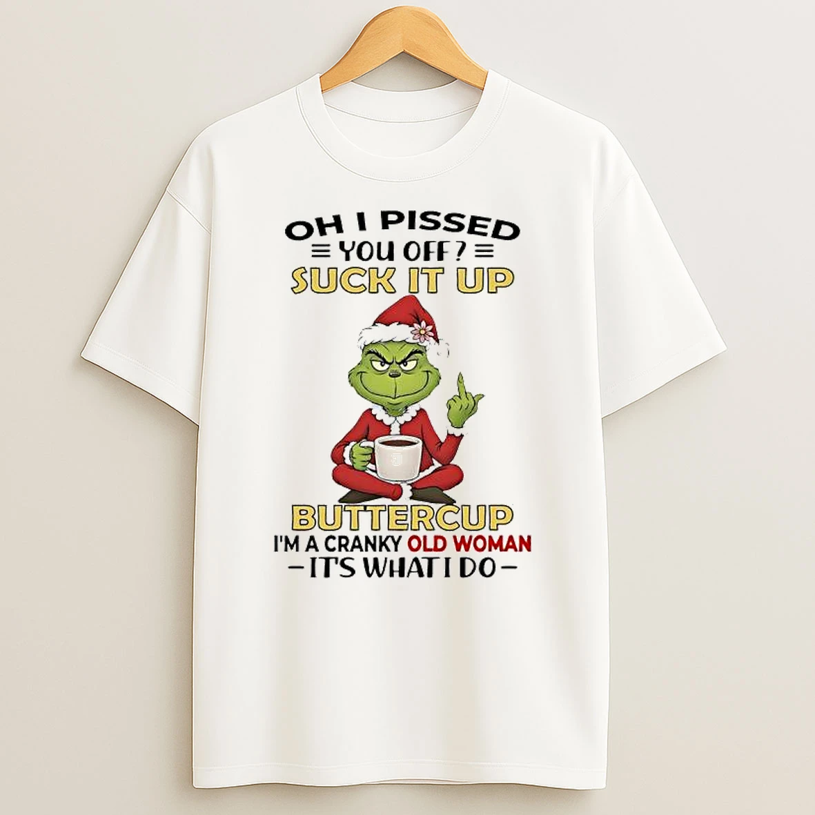 Grinch Pissed You Off Suck It Up Buttercup Im A Cranky Old Woman Its Whatido T Shirt