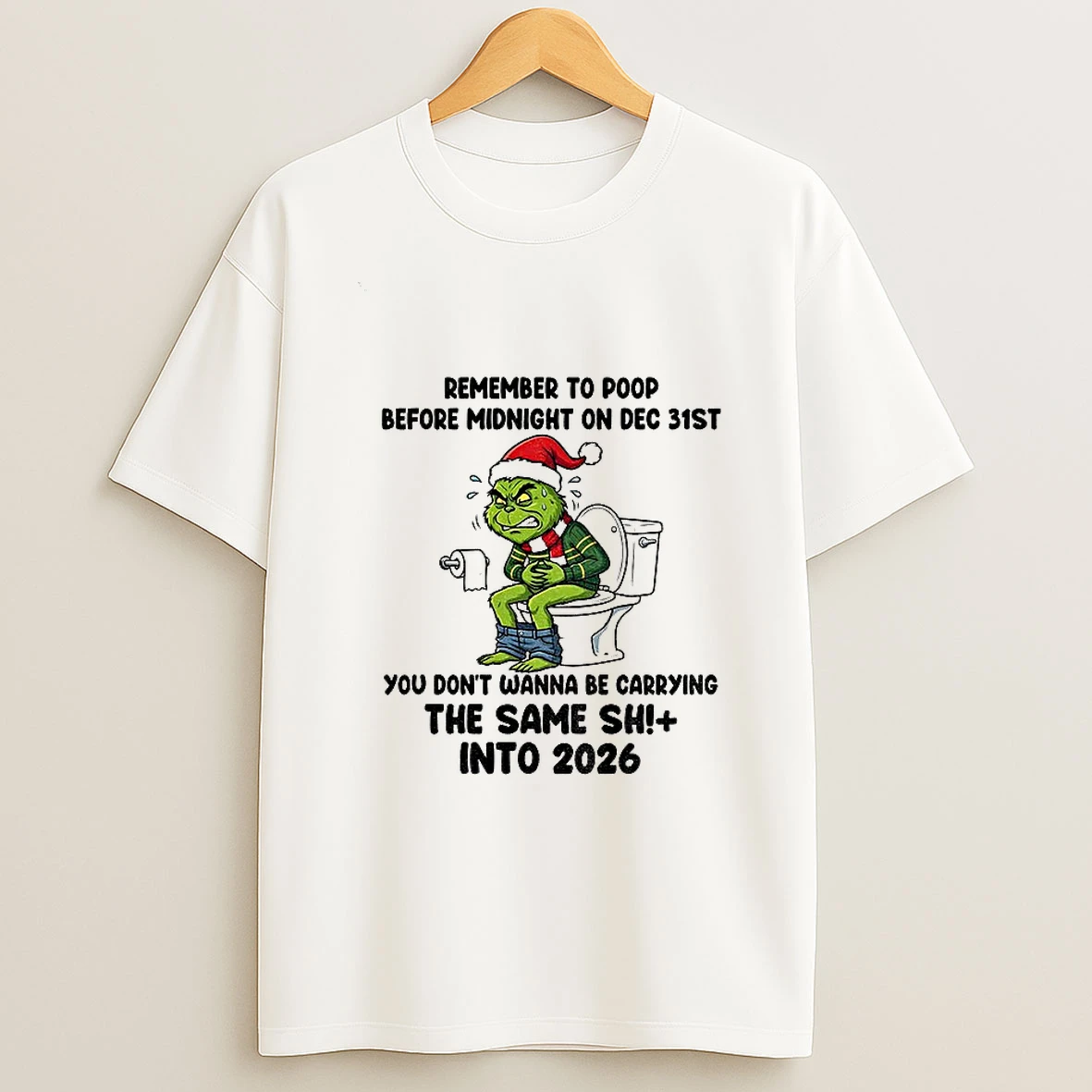 Grinch Remember To Poop Before Midnight On Dec 31st You Dont Wanna Be Carrying The Same Shit Into 2026 Christmas T Shirt