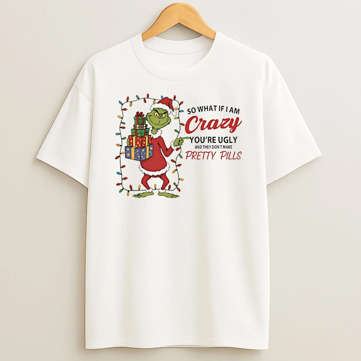 Grinch So What If I Am Crazy Youre Ugly And They Dont Make Pretty Pills Circle T Shirt