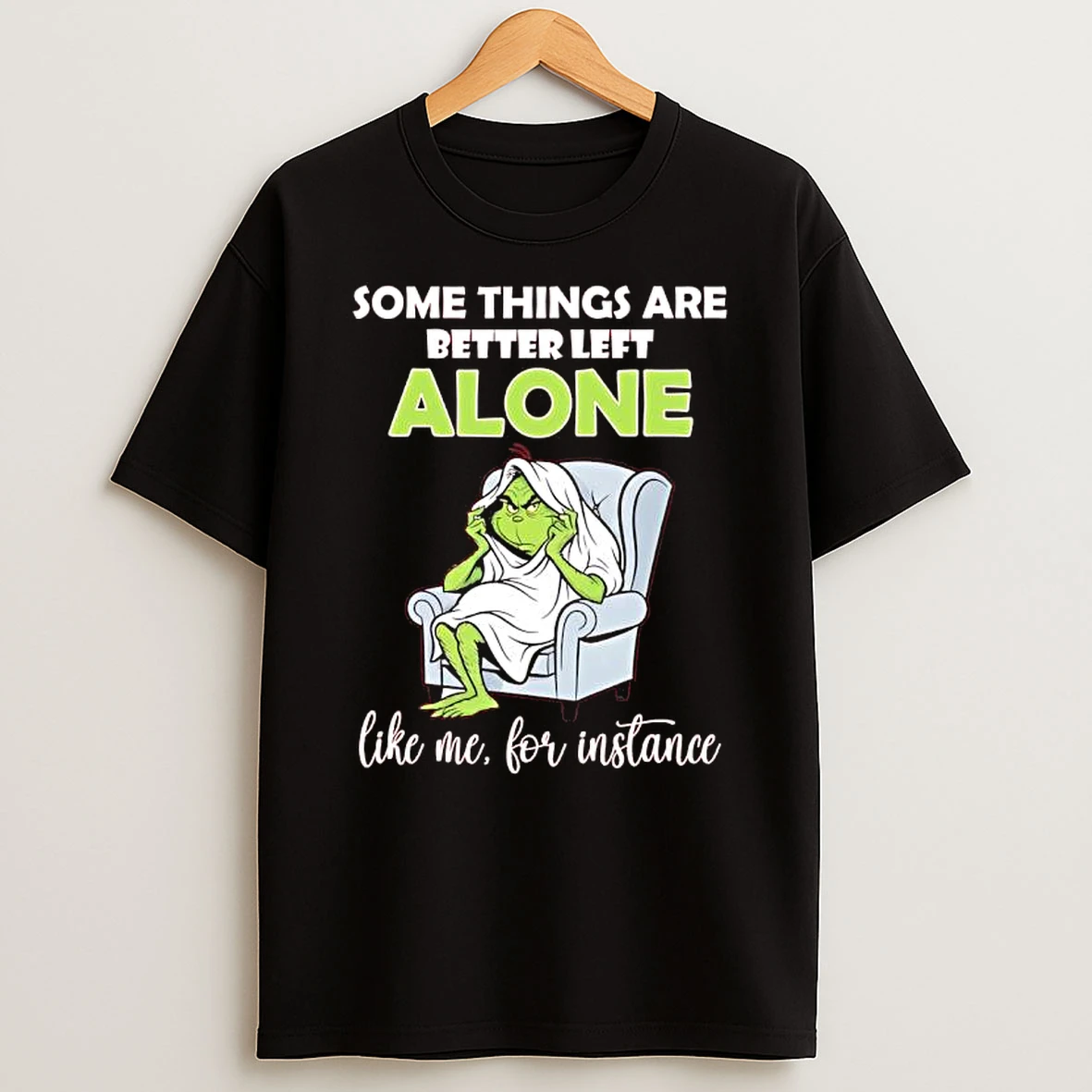 Grinch Some Things Are Better Left Alone Like Me For Instance T Shirt