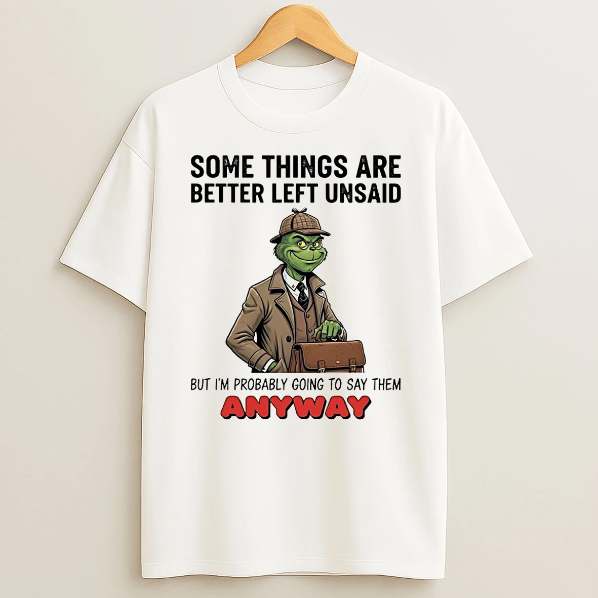 Grinch Some Things Are Better Left Unsaid Im Probably Going To Say Them Anyway T Shirt