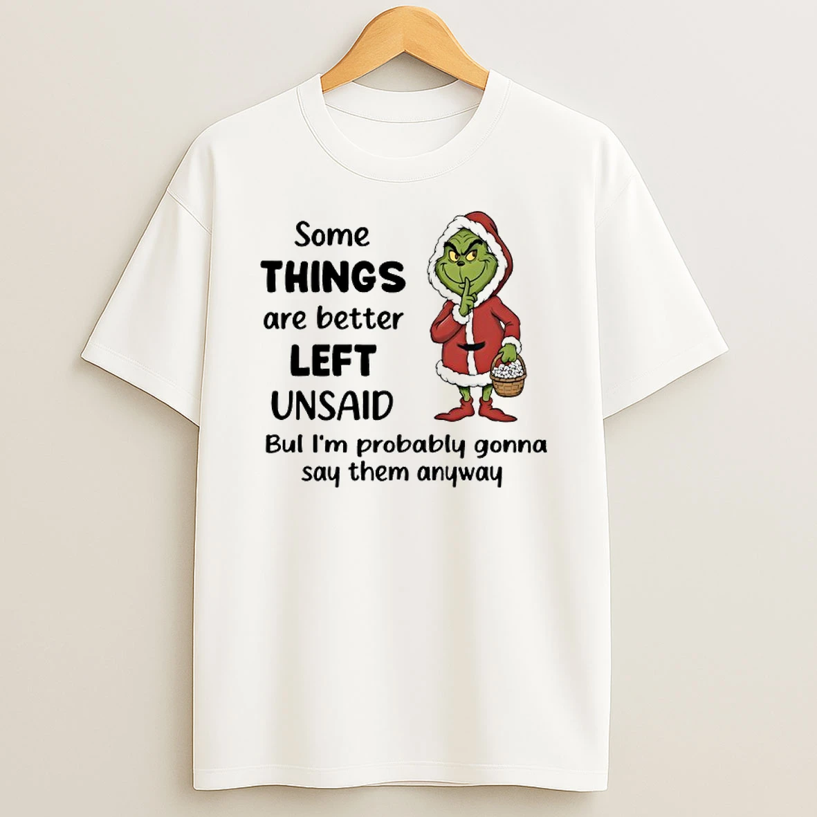 Grinch Some Things Are Better Left Unsaid Bul Im Probably Gonna Say Them Anyway T Shirt