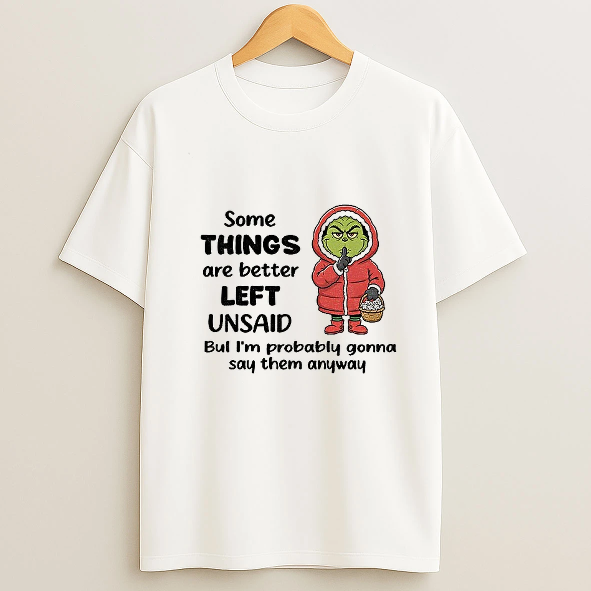 Grinch Some Things Are Better Left Unsaid But Im Probably Gonna Say Them Anyway Christmas T Shirt