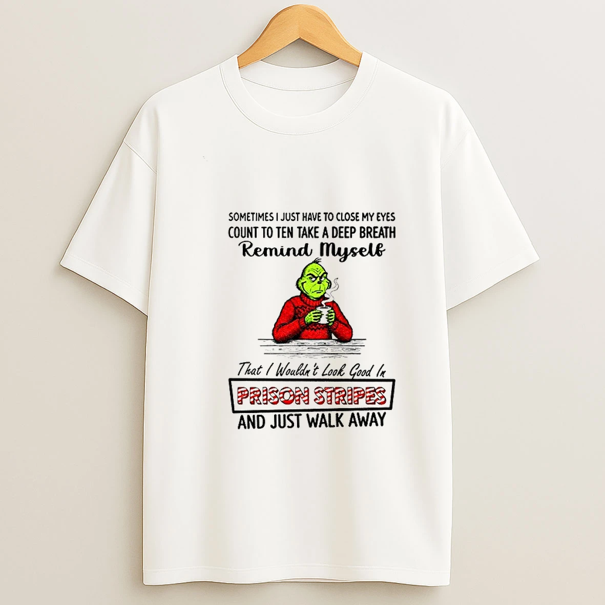 Grinch Sometimes I Just Have To Close My Eyes Count To Ten Take A Deep Breath Remind Myself Christmas T Shirt