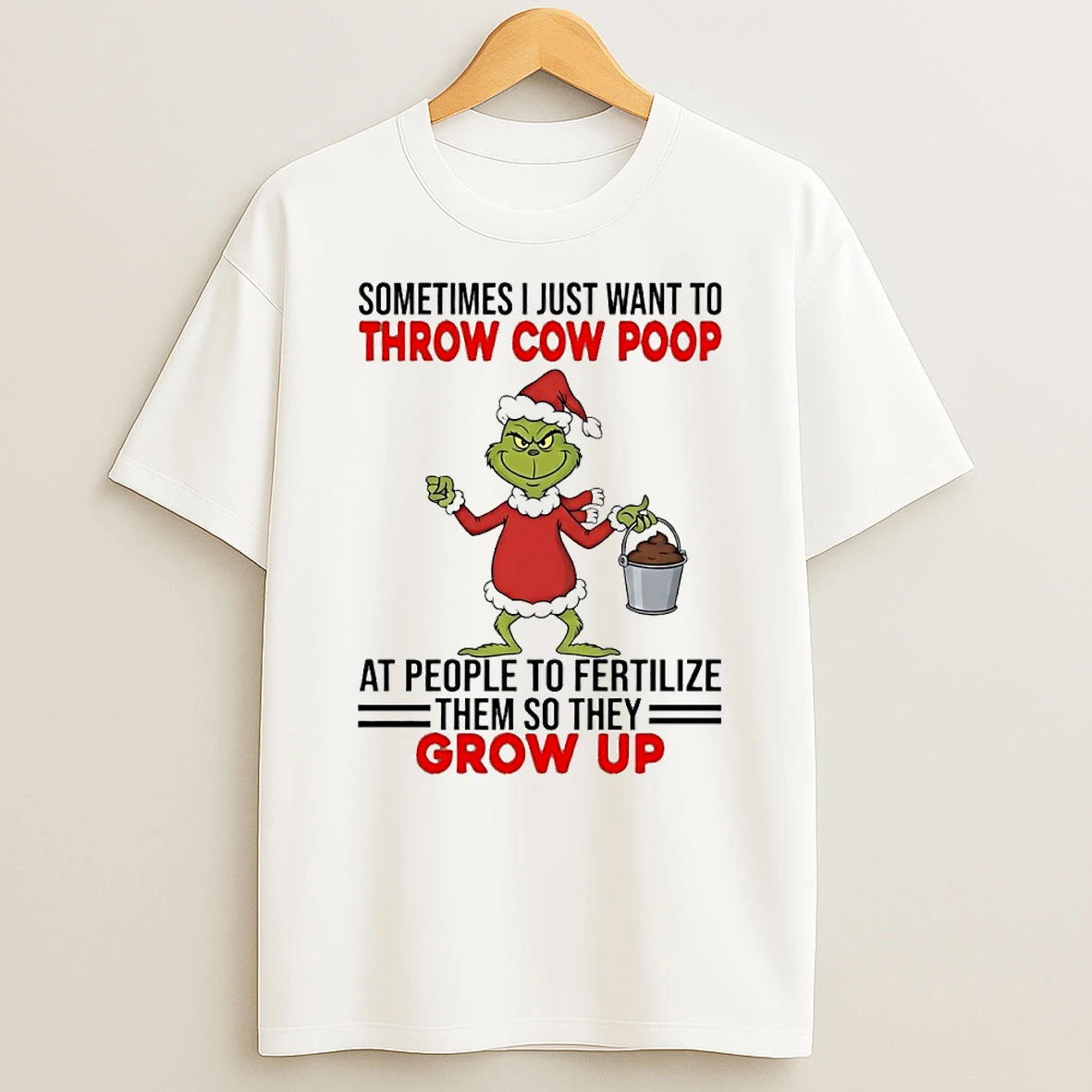 Grinch Sometimes I Just Want To Throw Cow Poop At People To Fertilize Them So They Grow Up Circle T Shirt