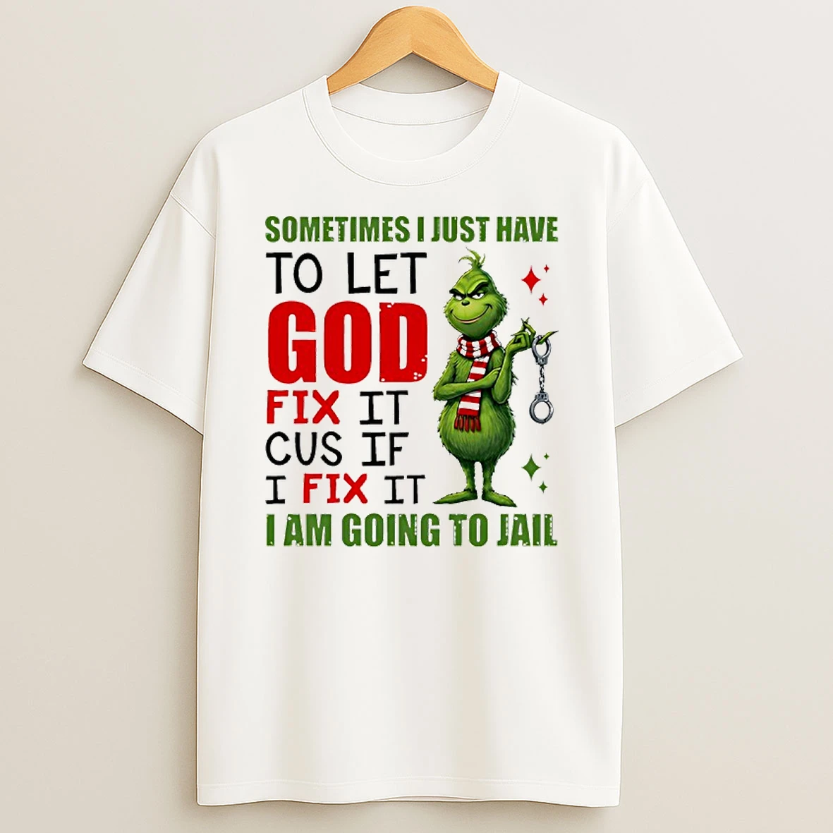 Grinch Sometimes I Just Have To Let God Fix It %ce%b3cycause If I Fix It I Am Going To Jail T Shirt