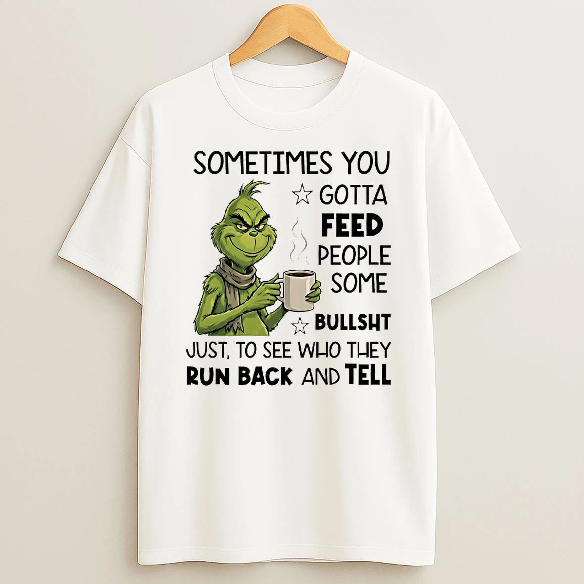 Grinch Sometimes You Gotta Feed People Some Bullsht Just To See Who They Run Back And Tell Circle T Shirt