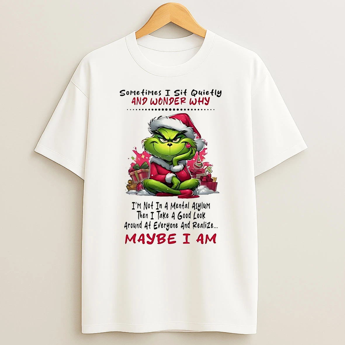 Grinch Sometires I Sit Quietly And Wonder Why Maybe I Am Christmas T Shirt