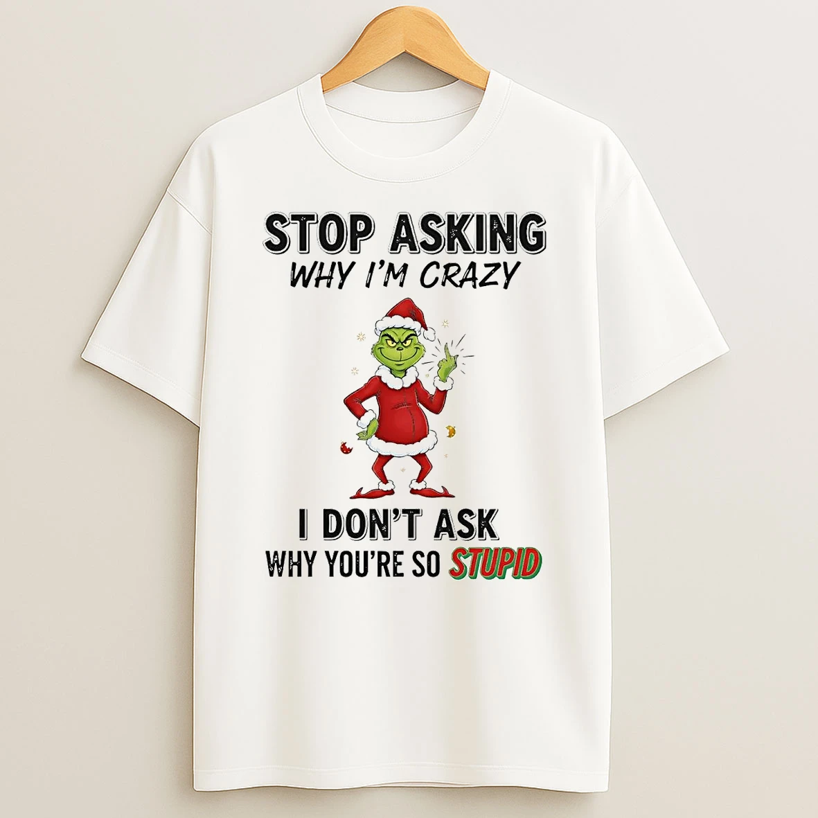Grinch Stop Asking I Dont Ask Why Youre So Stupid Christmas T Shirt
