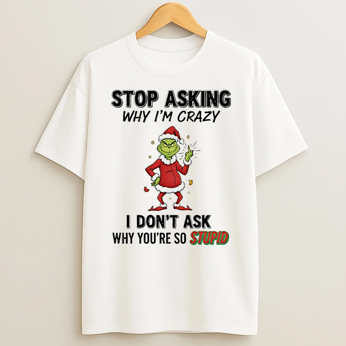 Grinch Stop Asking Why Im Crazy I Dont Ask Why Youre So Stupid Circle T Shirt