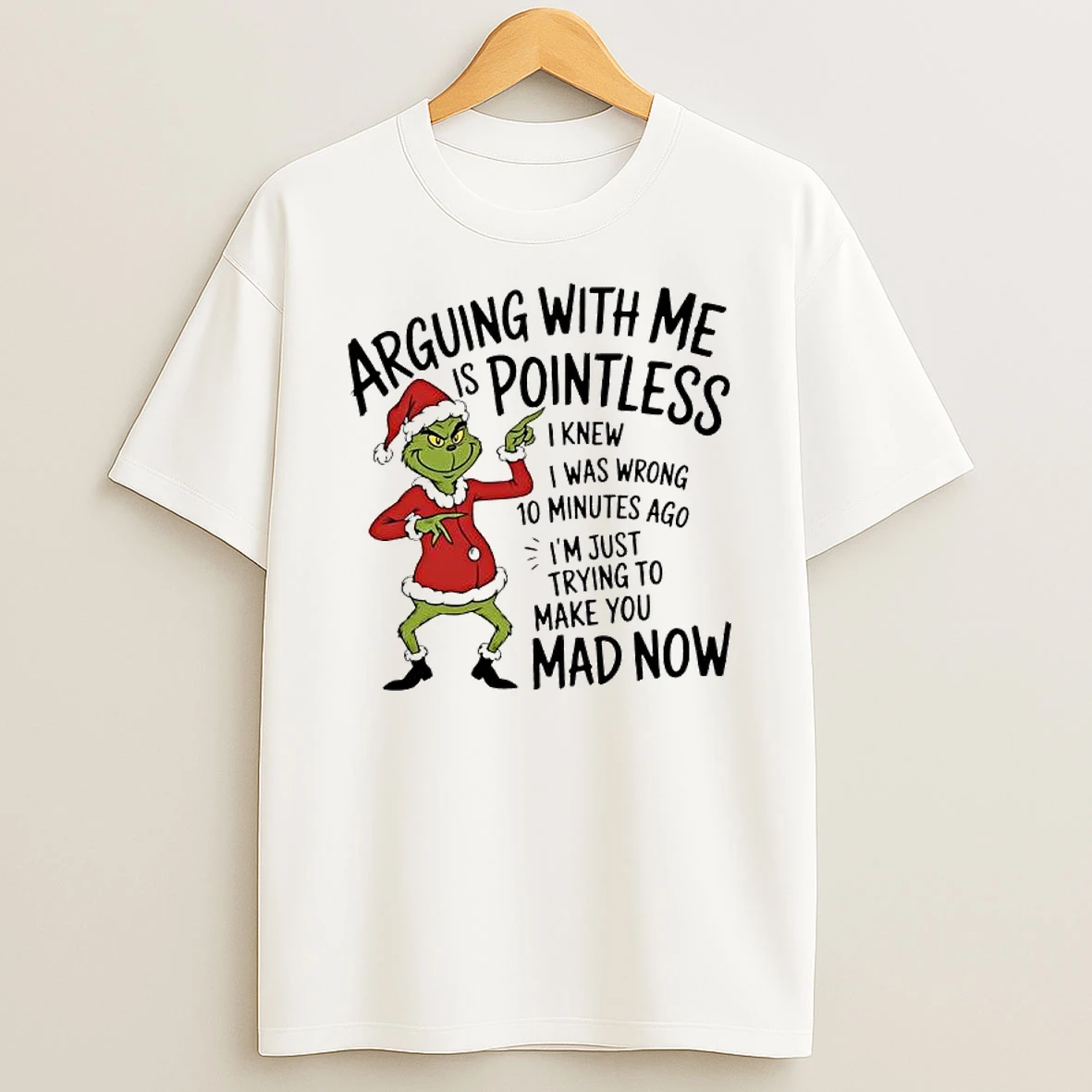 Grinch Stories Arguing With Me Is Pointless Knew I Was Wrong 10 Minutes Ago Im Just Trying To Make You Mad Now T Shirt