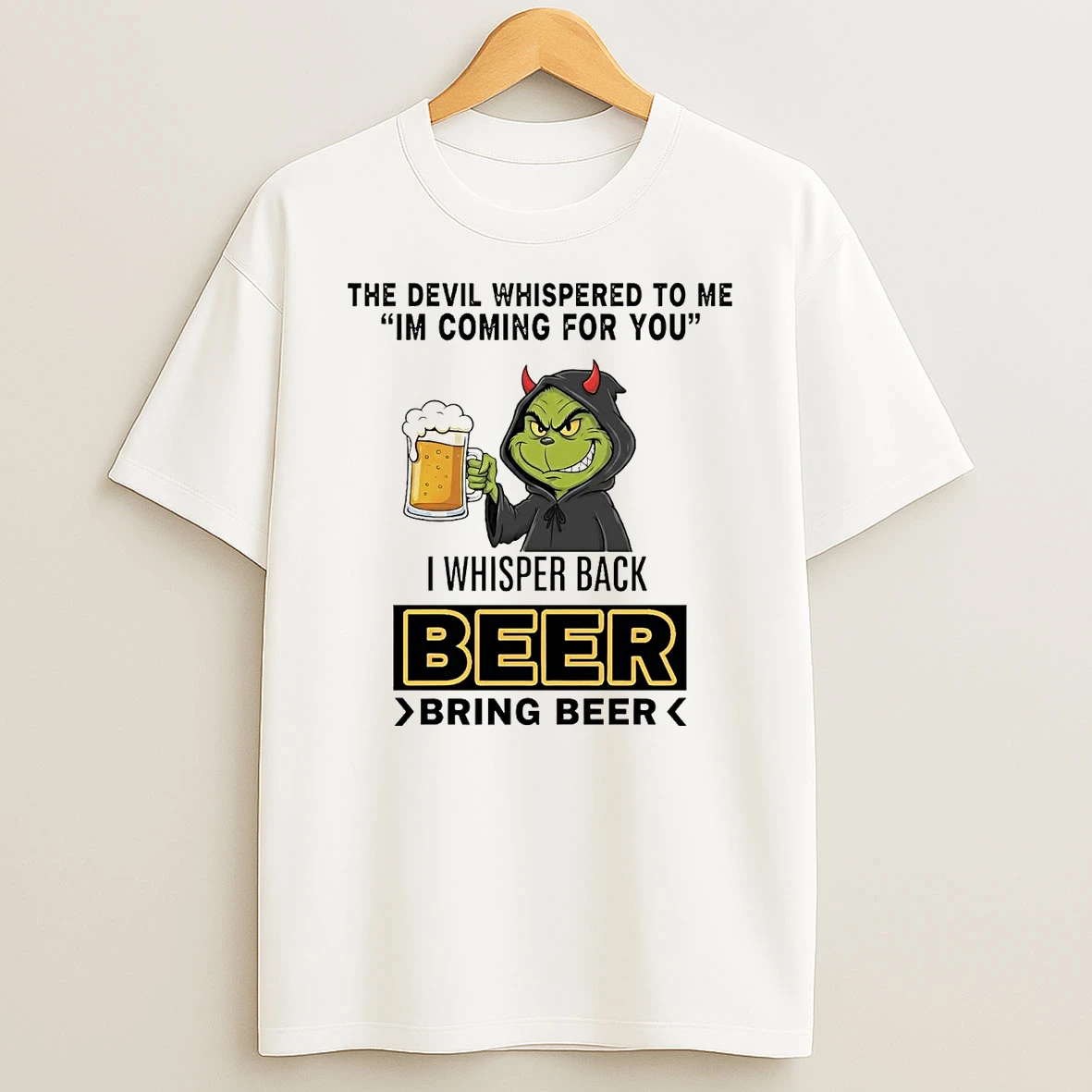 Grinch The Devil Whispered To Me Im Coming For You I Whisper Back Beer T Shirt