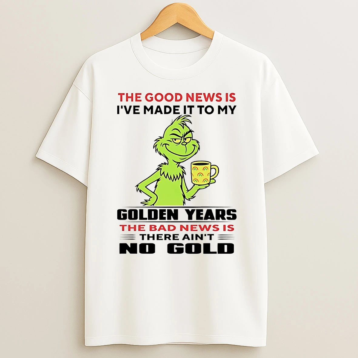 Grinch The Good News Is Ive Made It To My Golden Years T Shirt