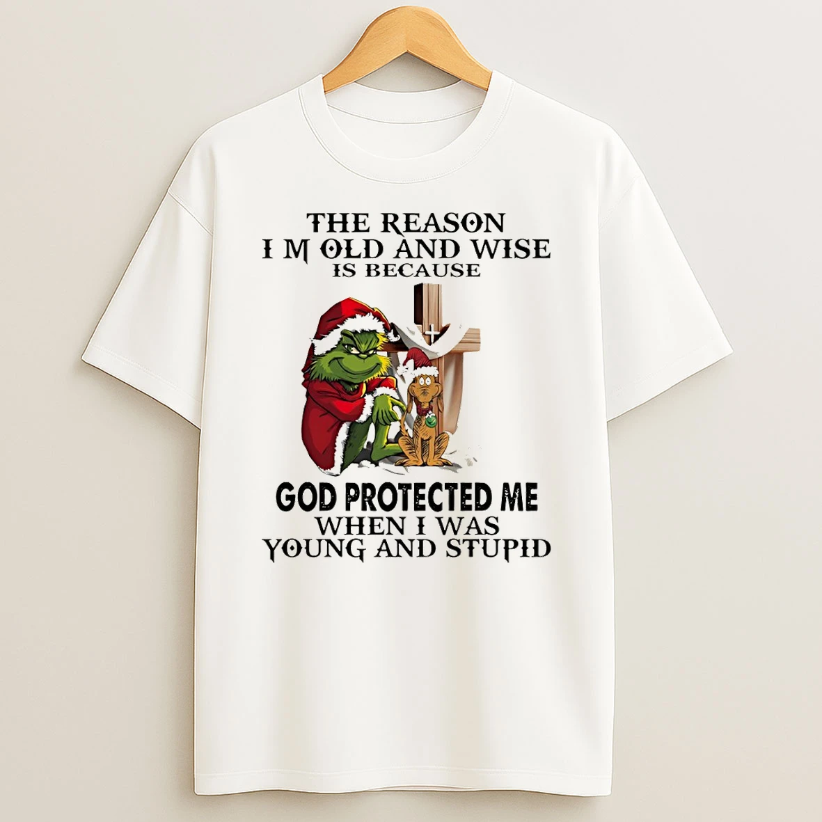 Grinch The Reason Im Old And Wise Is Because God Protected Me When I Was Young And Stupid Christmas T Shirt