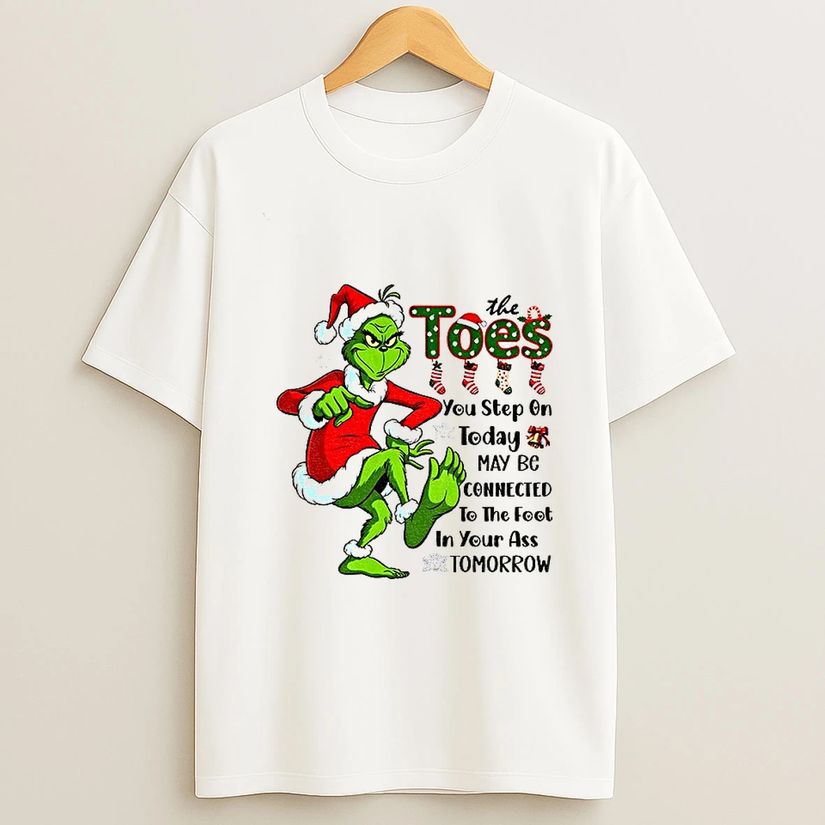 Grinch The Toes You Step On Today May Be Connected To The Foot In Your Ass Tomorrow Christmas T Shirt