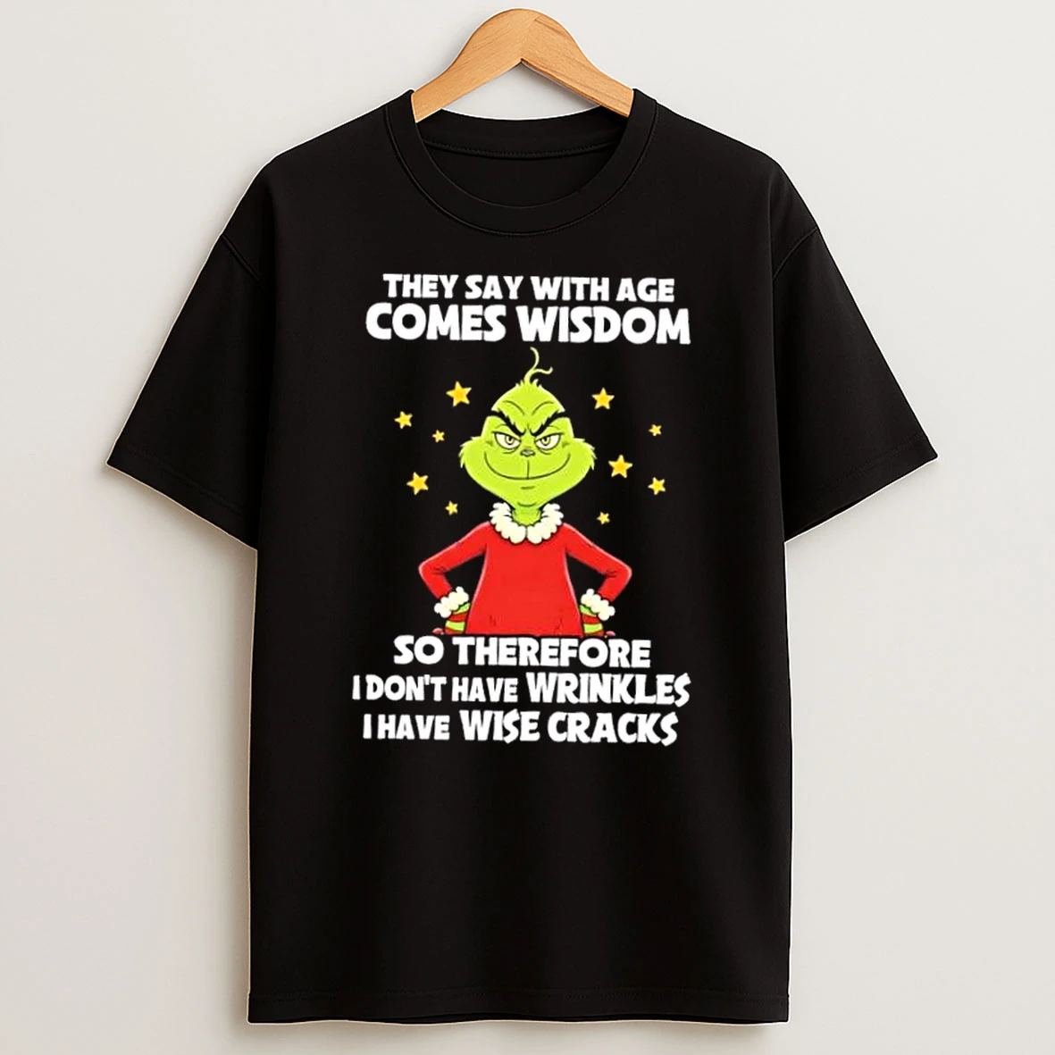 Grinch They Say With Age Comes Wisdom So Therefore I Dont Have Wrinkles Thave Wise Cracks T Shirt