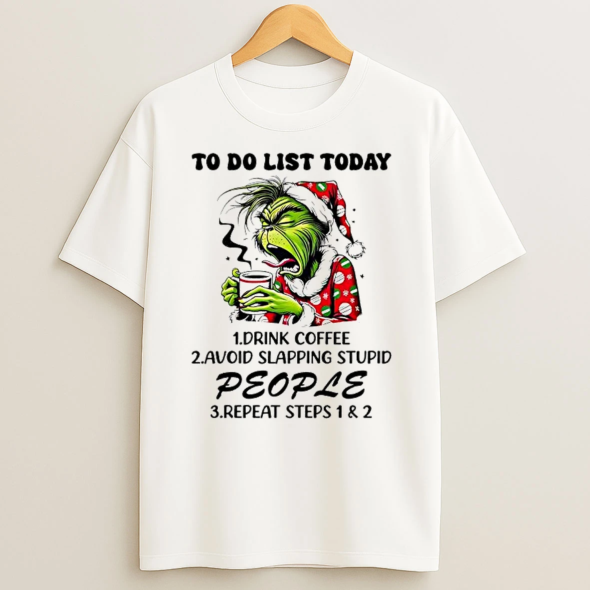 Grinch To Do List Today Drink Coffee Avoid Slapping Stupid People Repeat Steps 1 2 T Shirt