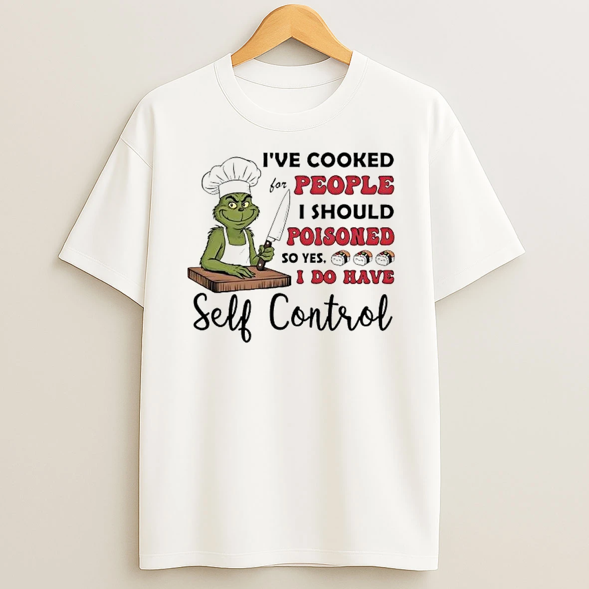 Grinch Ve Cooked For People I Should Poisoned So Yes I Do Have Self Control T Shirt