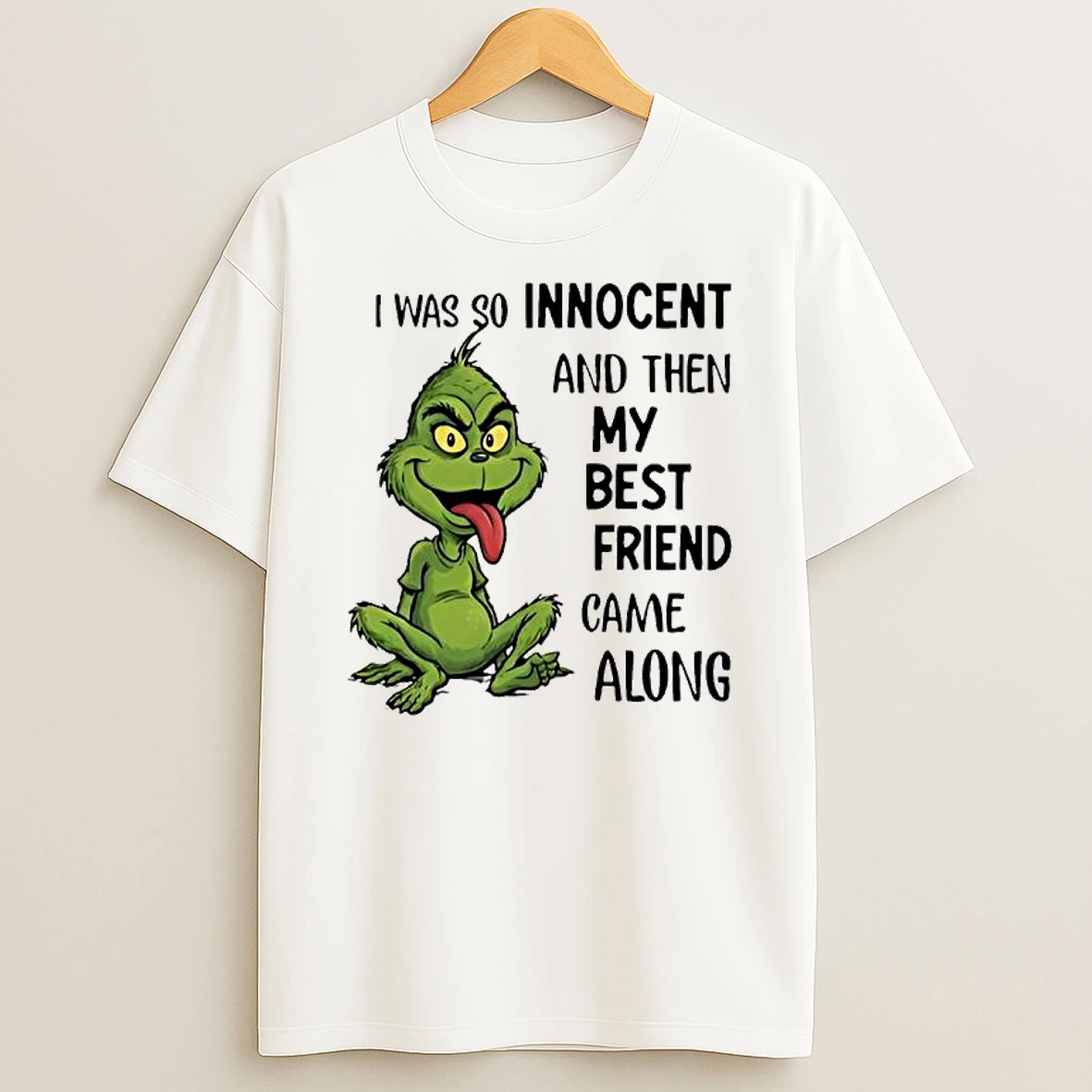Grinch Was So Innocent And Then My Best Friend Came Along T Shirt