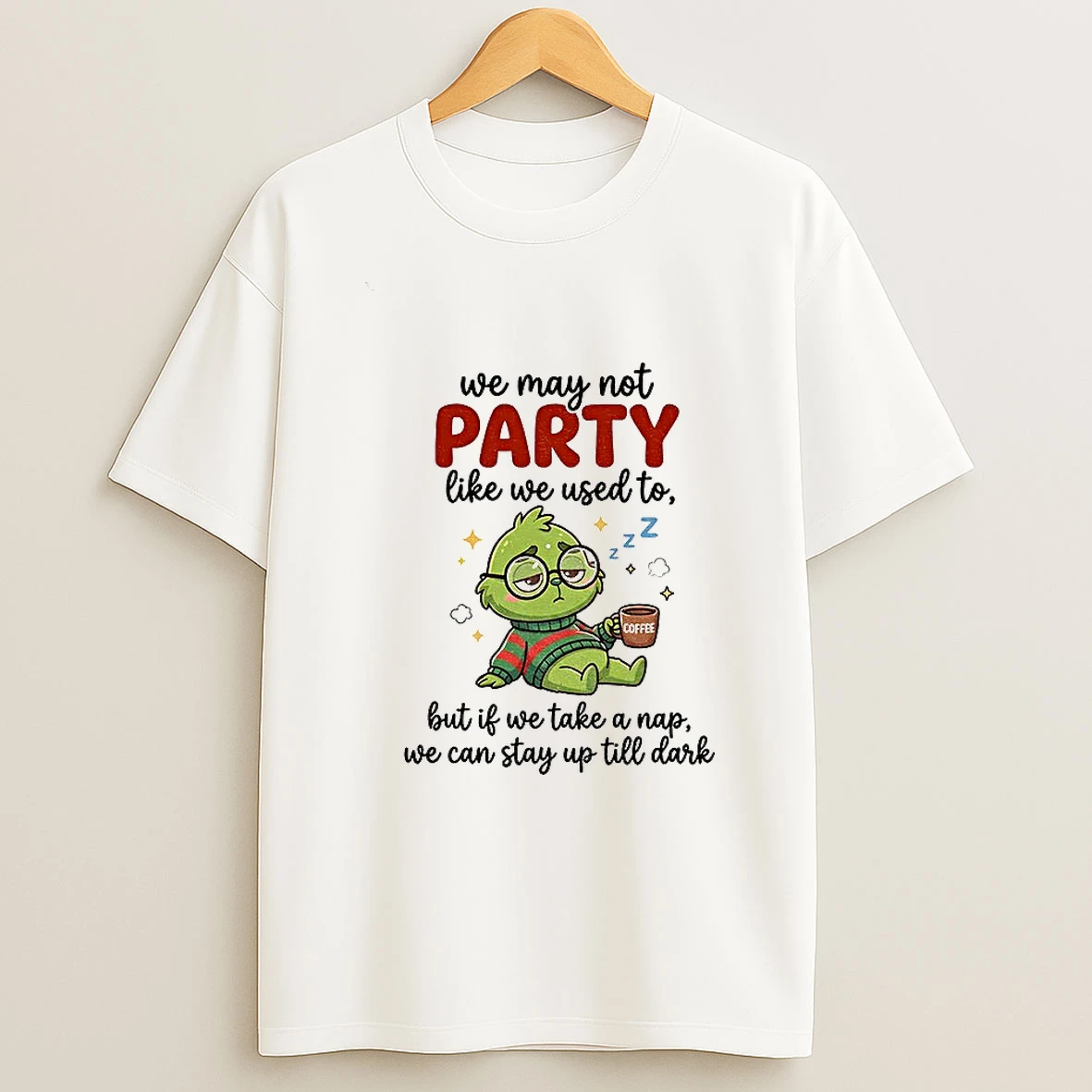 Grinch We May Not Party Like We Used To Coffee But If We Take A Nap We Can Stay Up Till Dark Christmas T Shirt