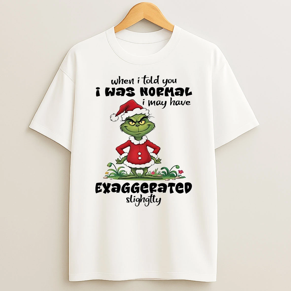 Grinch When I Told You I Was Normal I May Have Exaggerated T Shirt