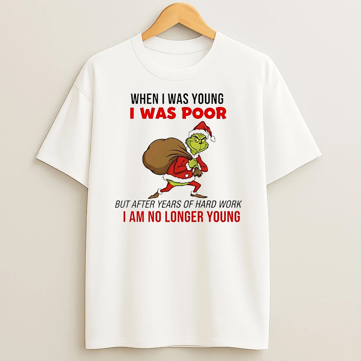 Grinch When I Was Young I Was Poor I Am No Longer Young Christmas T Shirt