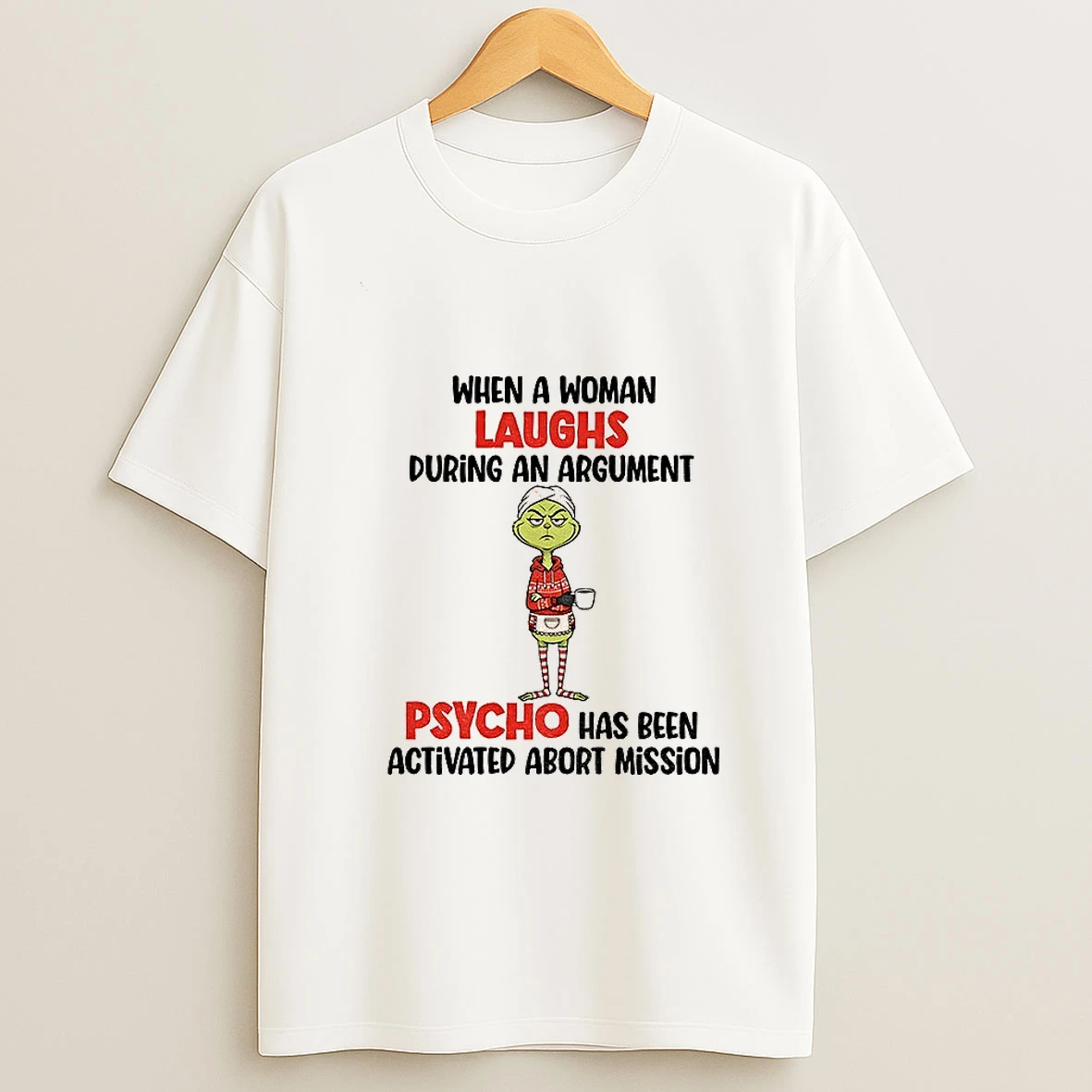 Grinch When A Woman Laughs During An Argument Psycho Has Been Activated Abort Mission Christmas T Shirt