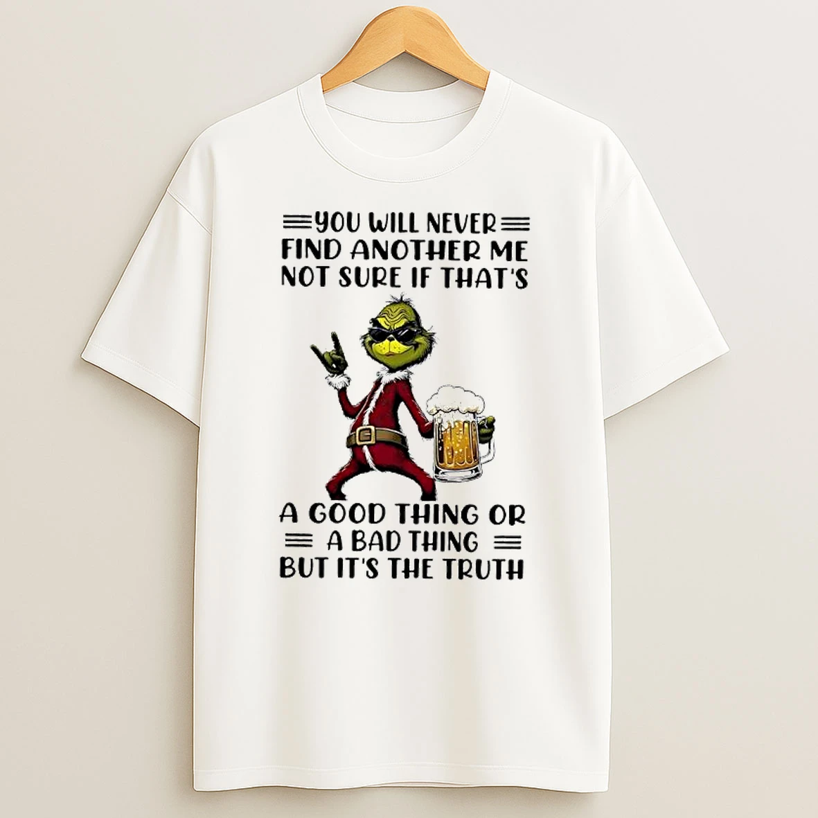 Grinch Will Never Find Another Me Not Sure If Thats A Good Thing Or A Bad Thing But Its The Truth T Shirt