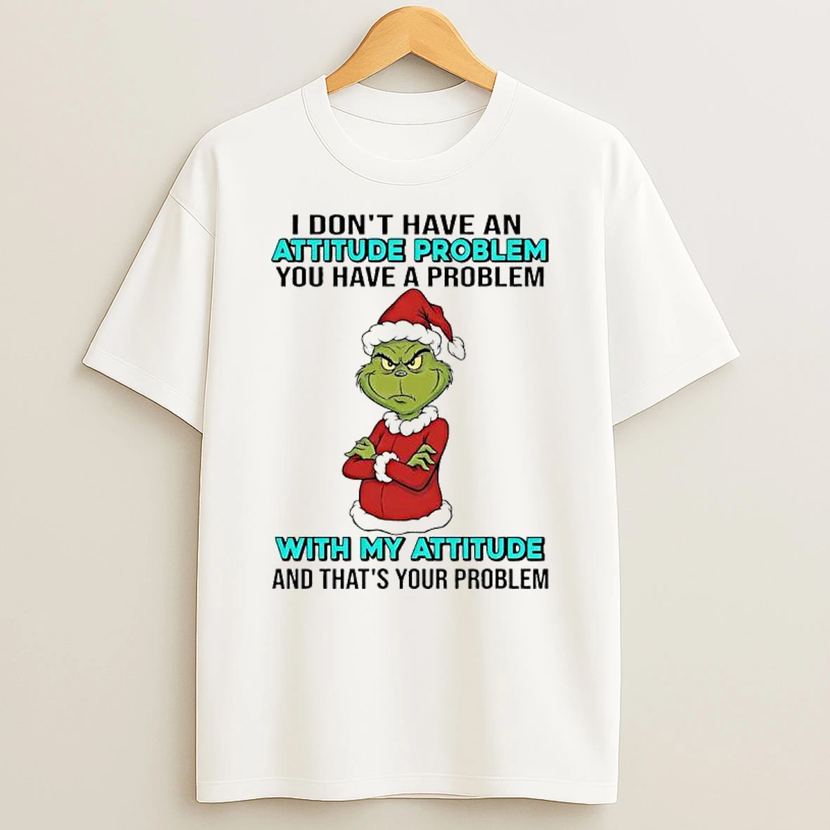 Grinch You Have A Problem With My Attitude And Thats Your Problem T Shirt