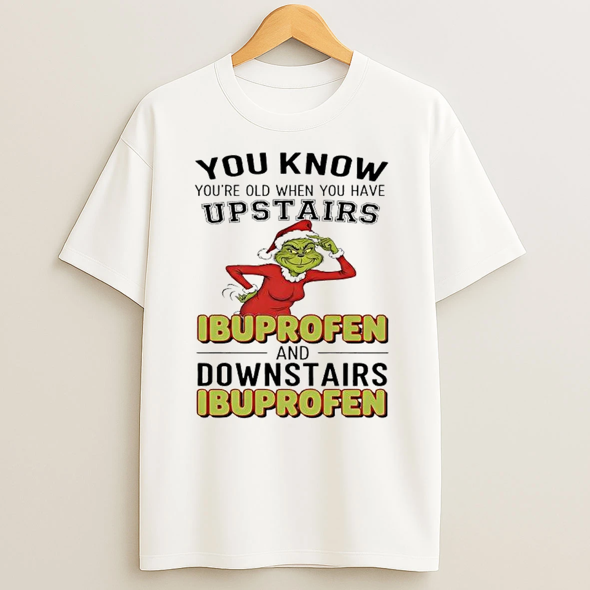 Grinch You Know Youre Old When You Have Upstairs Ibuprofen And Downstairs Ibuprofen T Shirt