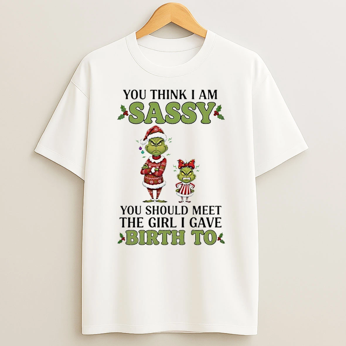 Grinch You Think I Am Sassy Meet Girl I Gave Birth To T Shirt