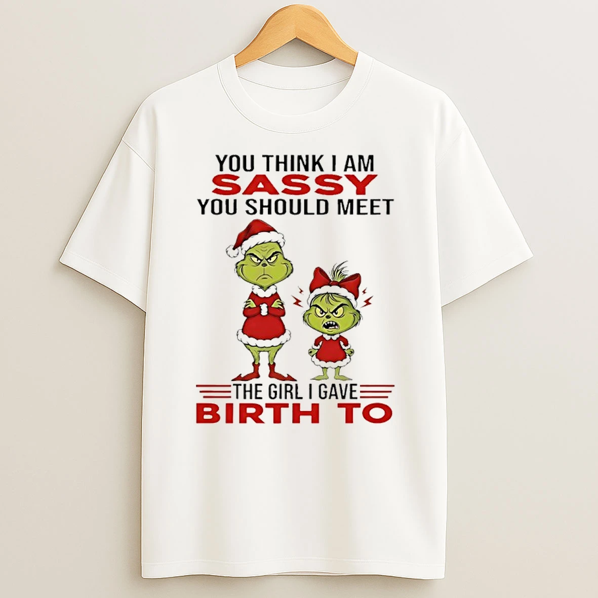 Grinch You Think I Am Sassy You Should Meet The Girl I Gave Birth To T Shirt