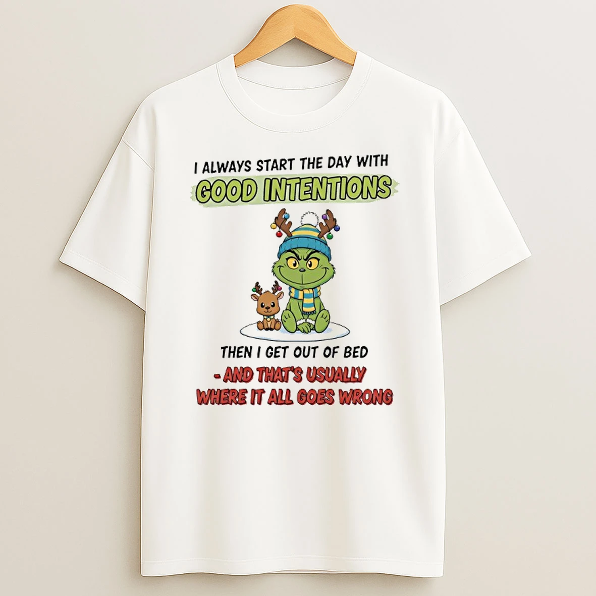 Grinchi Always Start The Day With Good Intentions Then I Get Out Of Bed T Shirt