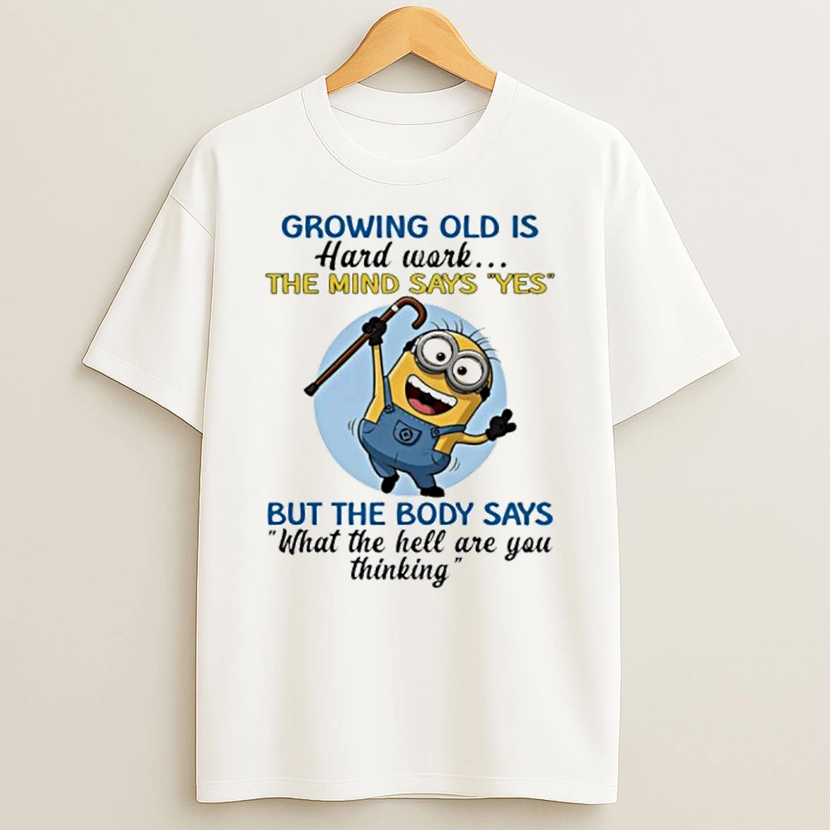 Growing Old Is Hard Work The Mind Says Yes But The Body Says What The Hell Are You Thinking T Shirt