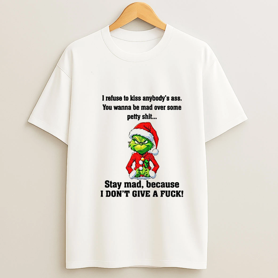 Grumpy Grinch I Refuse To Kiss Anybodys Ass You Wanna Be Mad Over Some Petty Shit Stay Mad Because Christmas T Shirt