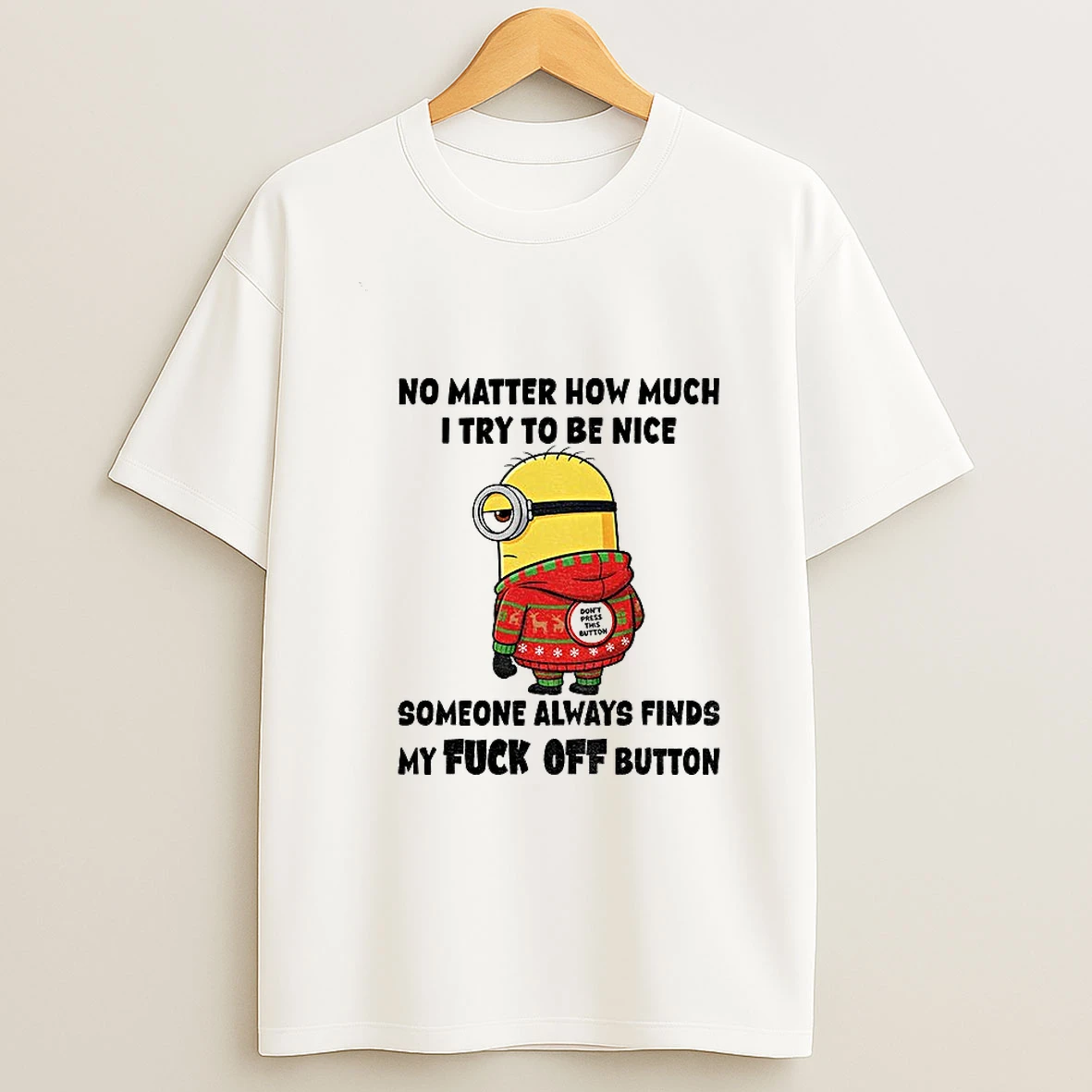 Grumpy Minion No Matter How Much I Try To Be Nice Someone Always Finds My Fuck Off Button Christmas T Shirt
