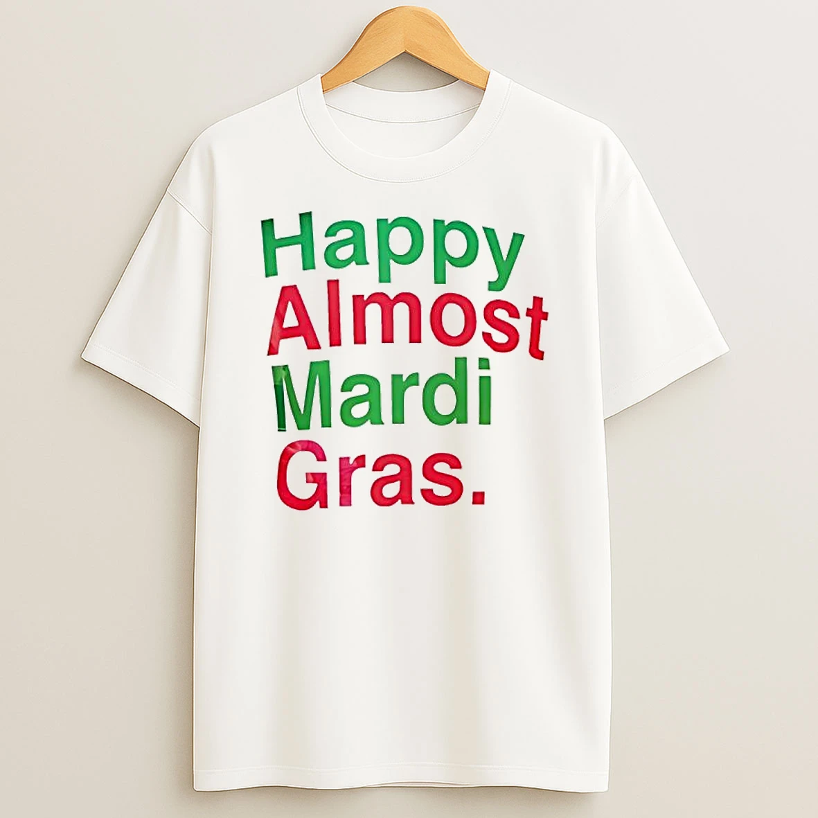 Happy Almost Mardi Gras T Shirt