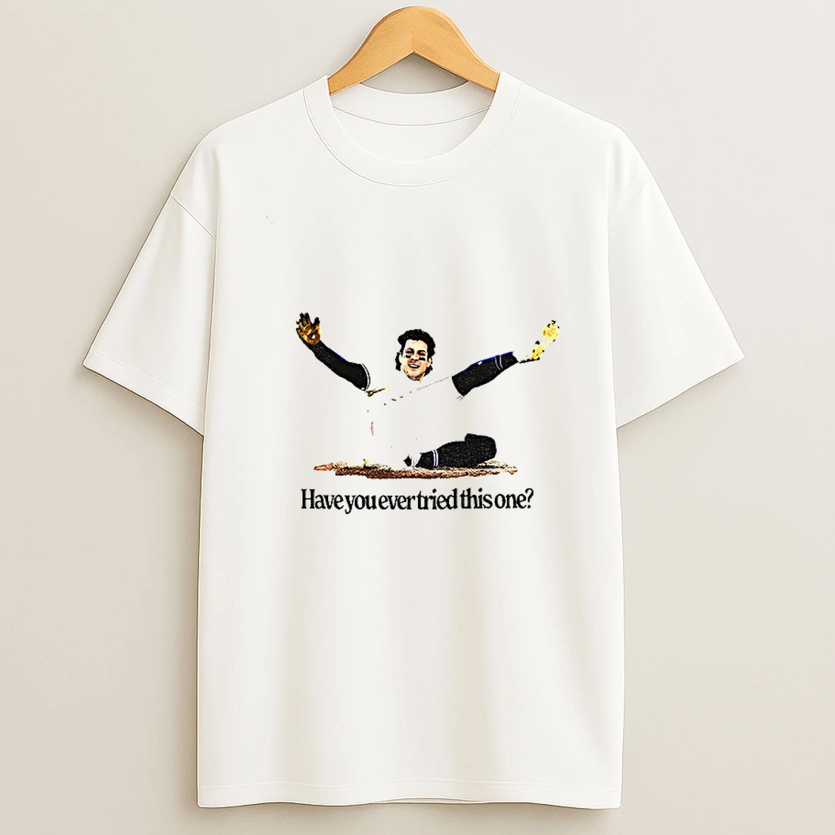 Have You Ever Tried This One T Shirt
