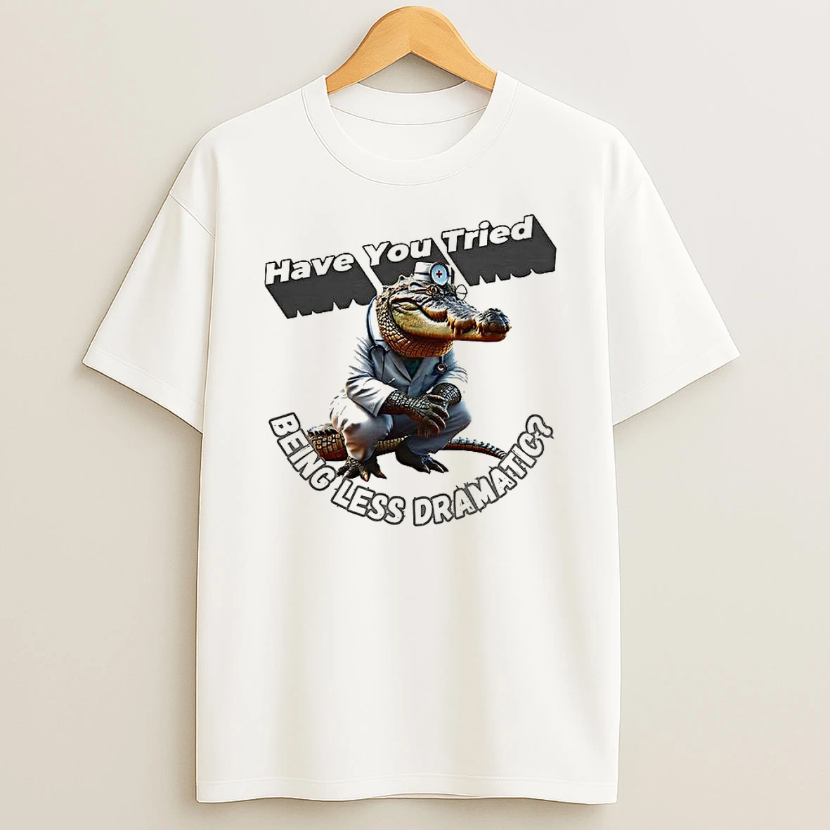 Have You Tried Being Less Dramatic T Shirt