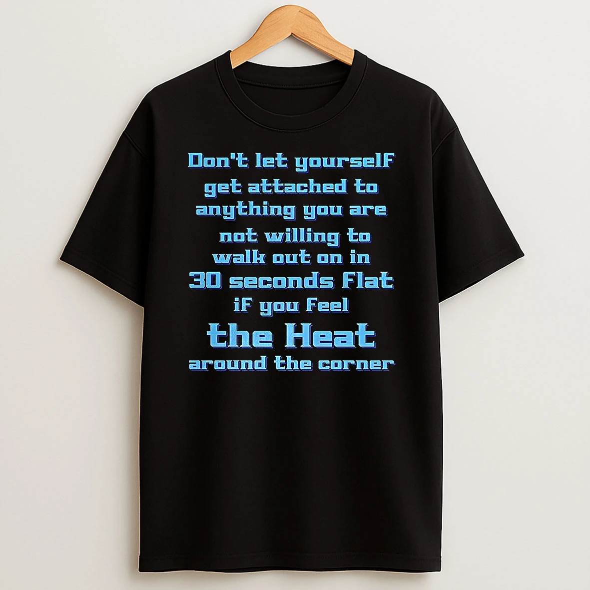 Heat 1995 Dont Let Yourself Get Attached To Anything You Are Not Willing To Walk Out On In 30 Seconds Flat T Shirt