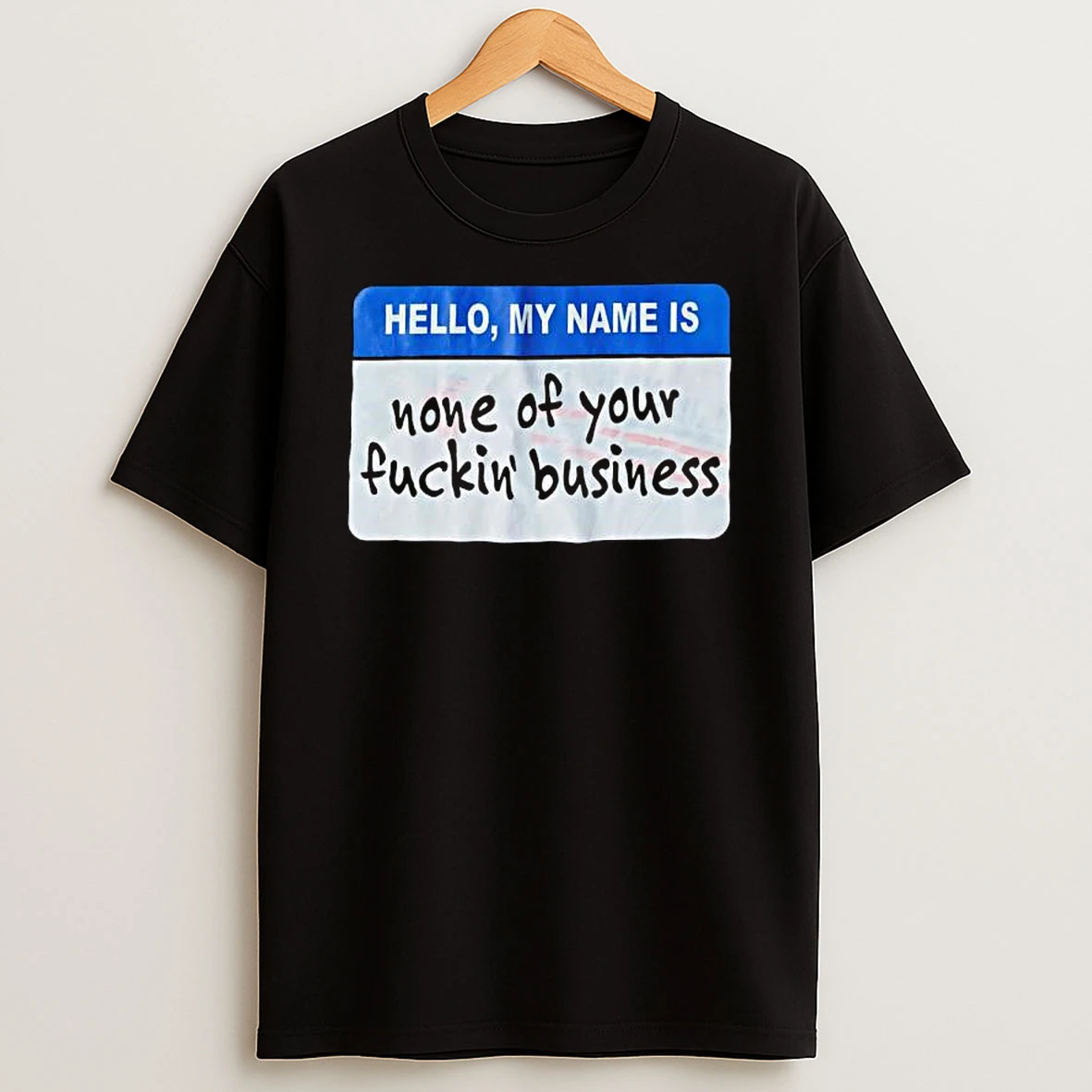 Hello My Name Is None Of Your Fuckin Business T Shirt