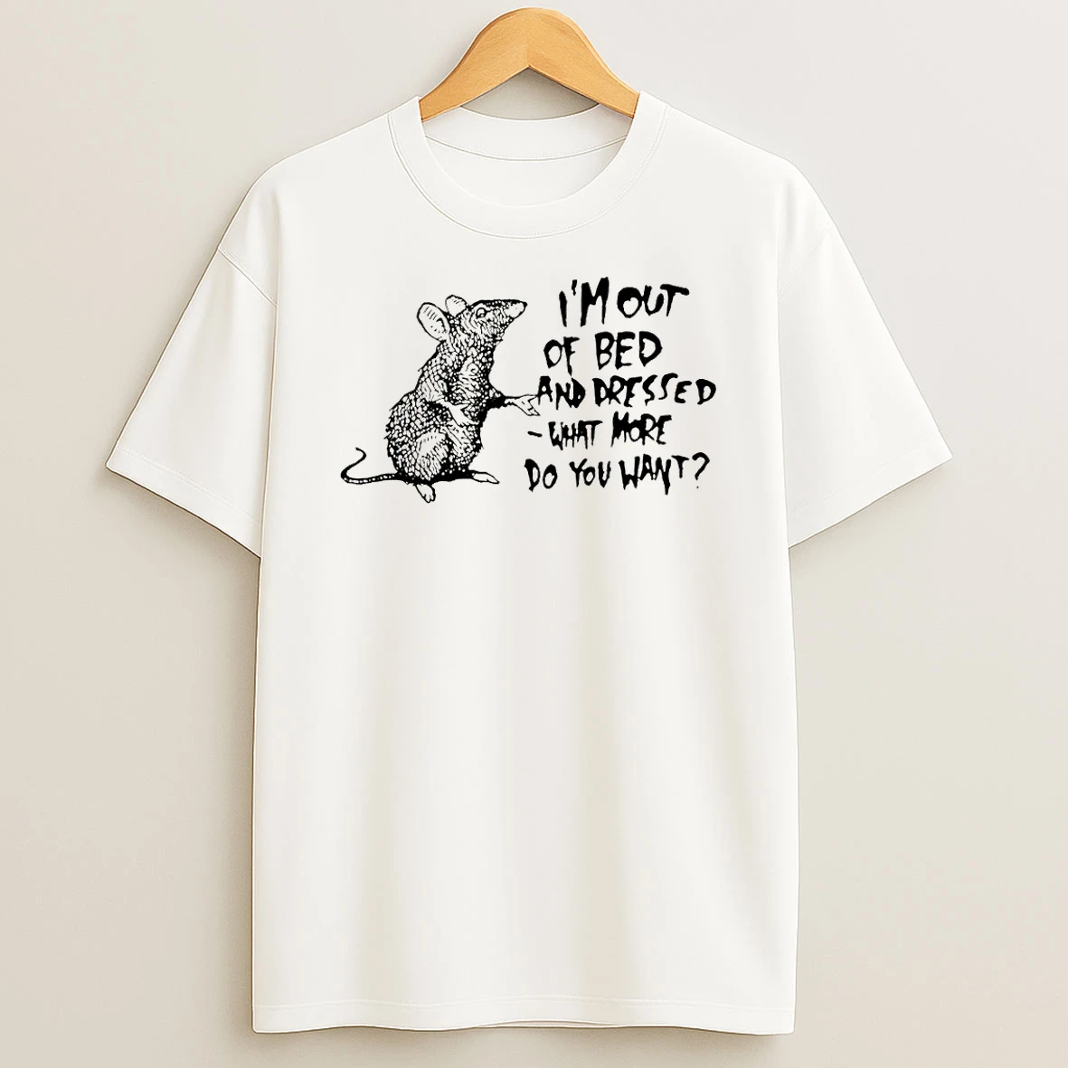 Helpless Mouse Im Out Of Bed And Dressed What More Do You Want T Shirt