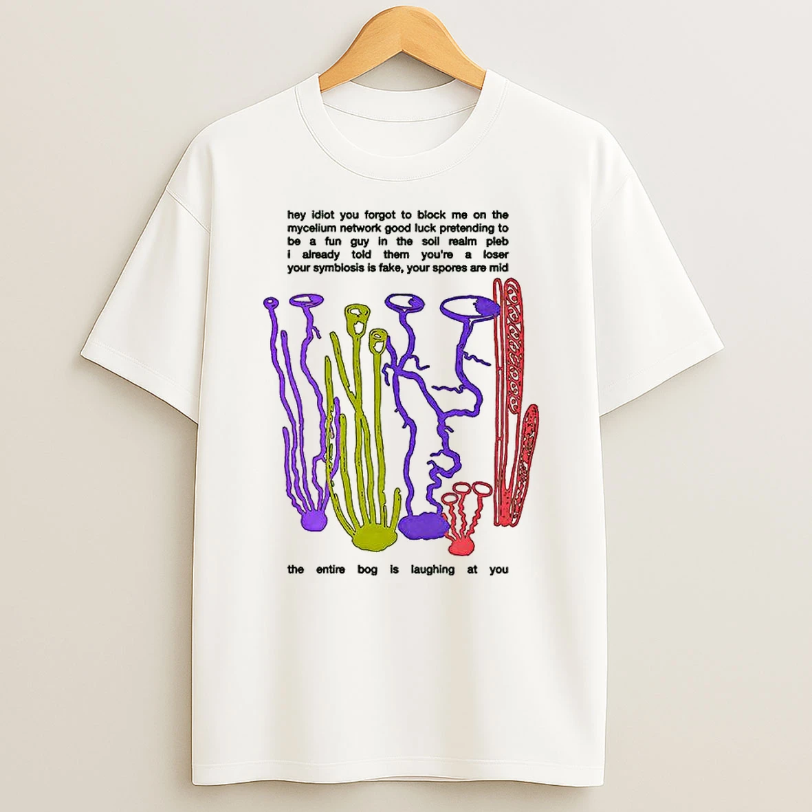 Hey Idiot You Forgot To Block Me On The Mycelium T Shirt