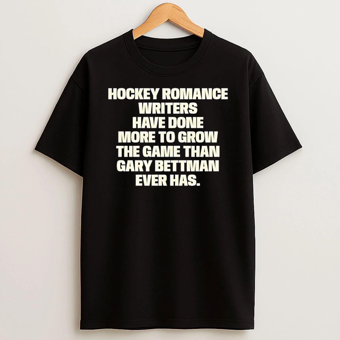 Hockey Romance Writers Have Done More To Grow The Game Than Gary Bettman Ever Has T Shirt