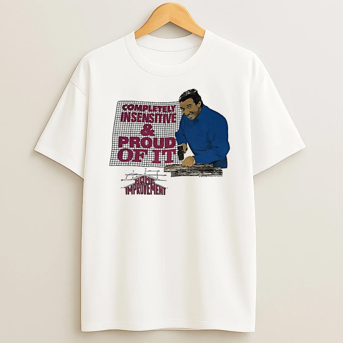 Home Improvement Completely Insensitive T Shirt